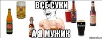 все суки а я мужик