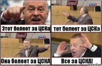 Этот болеет за ЦСКа тот болеет за ЦСКа Она болеет за ЦСКА Все за ЦСКА!