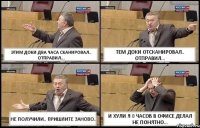 ЭТИМ ДОКИ ДВА ЧАСА СКАНИРОВАЛ.. ОТПРАВИЛ... ТЕМ ДОКИ ОТСКАНИРОВАЛ.. ОТПРАВИЛ... НЕ ПОЛУЧИЛИ.. ПРИШЛИТЕ ЗАНОВО.. И ХУЛИ Я 8 ЧАСОВ В ОФИСЕ ДЕЛАЛ НЕ ПОНЯТНО...