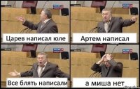 Царев написал юле Артем написал Все блять написали а миша нет