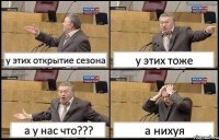 у этих открытие сезона у этих тоже а у нас что??? а нихуя