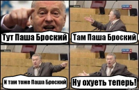 Тут Паша Броский Там Паша Броский И там тоже Паша Броский Ну охуеть теперь!