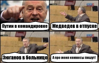 Путин в командировке Медведев в отпуске Зюганов в больнице А про меня комиксы пишут!