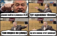 решил пойти в универ к 8:30 тут одеялко тёплое там мороз на улице ну его нахер этот универ!