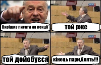 Вирішив писати на лекції той рже той дойобуєся кінець пари,блять!!!