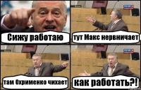 Сижу работаю тут Макс нервничает там Охрименко чихает как работать?!