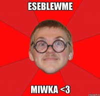 eseblewme miwka <3