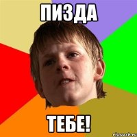 пизда тебе!