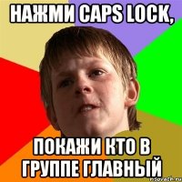 нажми caps lock, покажи кто в группе главный