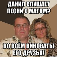 данил слушает песни с матом? во всём виноваты его друзья!