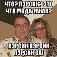 что? пэрсик? это что мода такая? пэрсик пэрсик пэрсик оа!