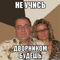 не учись дворником будешь