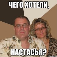 чего хотели, настасья?