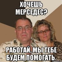 хочешь мерседес? работай, мы тебе будем помогать.