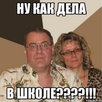 ну как дела в школе???!!!