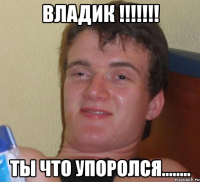 владик !!! ты что упоролся........