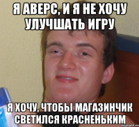 я аверс, и я не хочу улучшать игру я хочу, чтобы магазинчик светился красненьким