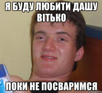 я буду любити дашу вітько поки не посваримся