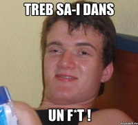 treb sa-i dans un f*t !