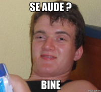 se aude ? bine