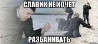 славик не хочет разбанивать