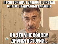 после взрыва в ванной, я откопал в лотке квадратные какашки но это уже совсем другая история...