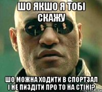 шо якшо я тобі скажу шо можна ходити в спортзал і не пиздіти про то на стіні?