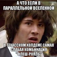 а что если в параллельной вселенной в техасском холдеме самая слабая комбинация "флеш-рояль"