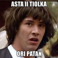 asta ii tiolka ori patan