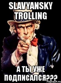 slavyansky trolling а ты уже подписался???