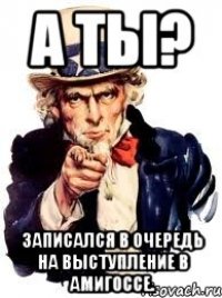 а ты? записался в очередь на выступление в амигоссе.