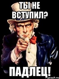 ты не вступил? падлец!