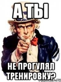 а ты не прогулял тренировку?