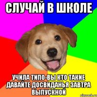 случай в школе учила типо-вы кто такие давайте досвиданья завтра выпускной