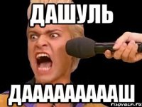 дашуль даааааааааш