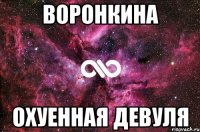 воронкина охуенная девуля