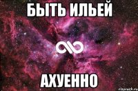 быть ильей ахуенно