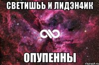 светишьь и лидэн4ик опупенны