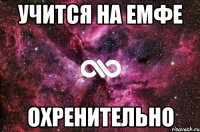 учится на емфе охренительно