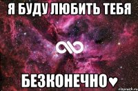 я буду любить тебя безконечно♥