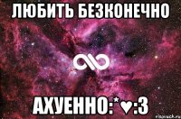 любить безконечно ахуенно:*♥:3