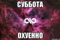 суббота охуенно