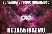 услышать голос любимого незабываемо