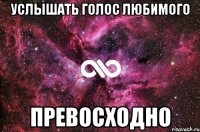 услышать голос любимого превосходно