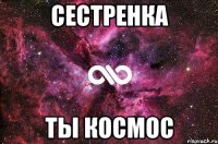 сестренка ты космос