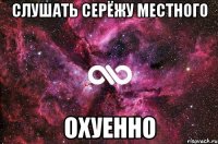 слушать серёжу местного охуенно