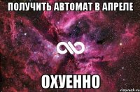 получить автомат в апреле охуенно