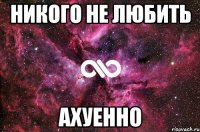 никого не любить ахуенно