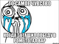 то самое чувство когда затащил победу в роме тотал вар