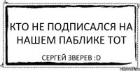 Кто не подписался на нашем паблике тот Сергей Зверев :D